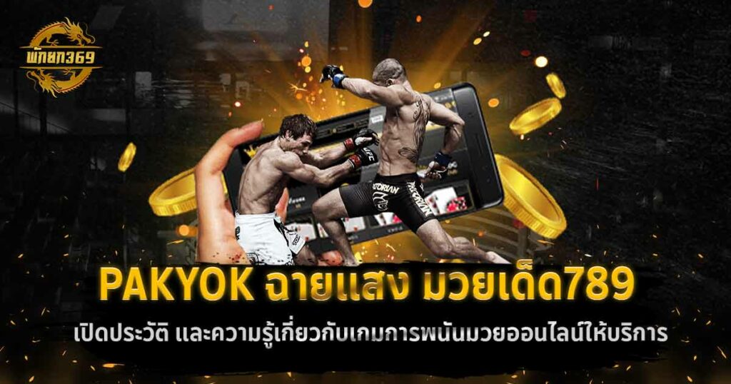 PAKYOK ฉายแสง มวยเด็ด789 เปิดประวัติ และความรู้เกี่ยวกับเกมการพนันมวยออนไลน์ให้บริการ