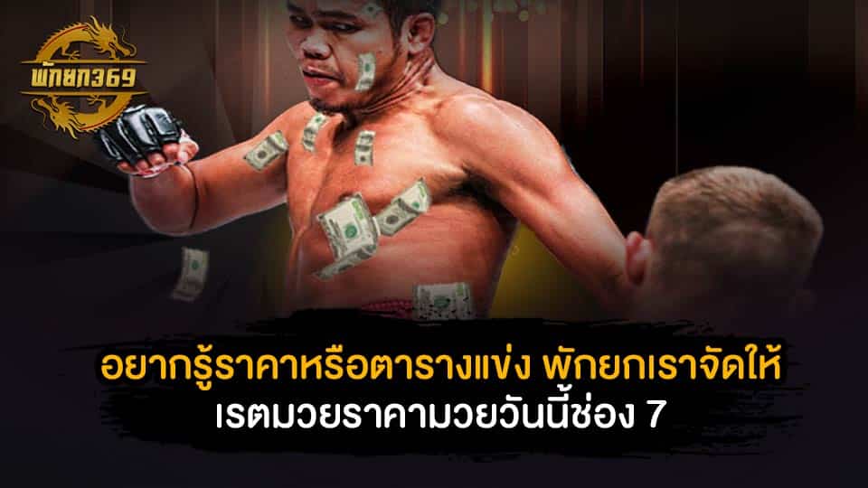 อยากรู้ราคา หรือตารางแข่ง พักยกเราจัดให้ เรตมวย ราคามวยวันนี้ช่อง7