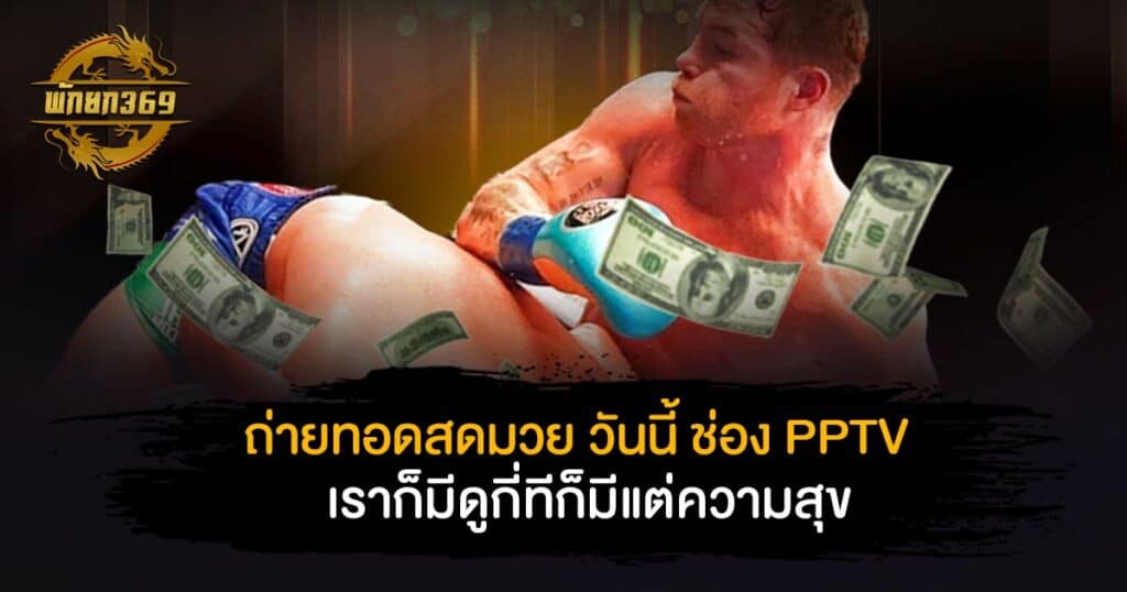 ถ่ายทอดสดมวย วันนี้ ช่อง pptv